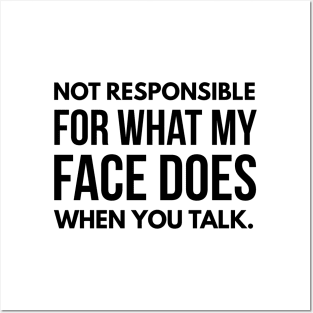 Not Responsible For What My Face Does When You Talk - Funny Sayings Posters and Art